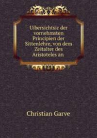 Uibersichtsic der vornehmsten Principien der Sittenlehre, von dem Zeitalter des Aristoteles an .