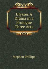 Ulysses A Drama in a Prologue & Three Acts