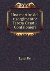 Una martire del risorgimento: Teresa Casati-Confalonieri