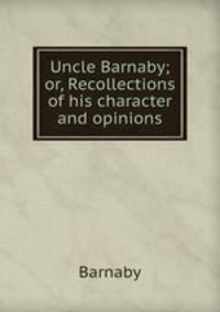 Uncle Barnaby; or, Recollections of his character and opinions