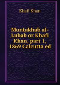 Muntakhab al-Lubab or Khafi Khan, part 1, 1869 Calcutta ed.