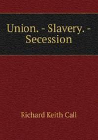 Union. - Slavery. - Secession