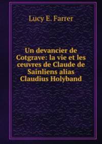 Un devancier de Cotgrave: la vie et les ceuvres de Claude de Sainliens alias Claudius Holyband
