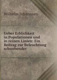 Ueber Erblichkeit in Populationen und in reinen Linien: Ein Beitrag zur Beleuchtung schwebender .