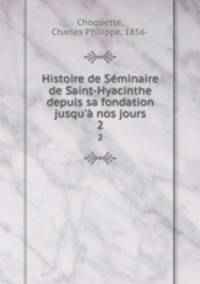 Histoire de Sminaire de Saint-Hyacinthe depuis sa fondation jusqu` nos jours. 2