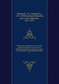 Histoire des croisades. Nouv. d. faite d`aprs les derniers travaux et les dernires intentions de l`auteur et augm. d`un appendice par Huillard Brholles. 2