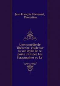 Une comdie de Thocrite: tude sur la xve idylle de ce pote intitule Les Syracusaines ou La .