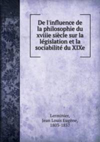 De l`influence de la philosophie du xviiie sicle sur la lgislation et la sociabilit du XIXe