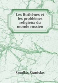 Les Ruthnes et les problmes religieux du monde russien