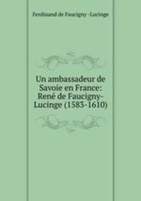 Un ambassadeur de Savoie en France: Ren de Faucigny-Lucinge (1583-1610)