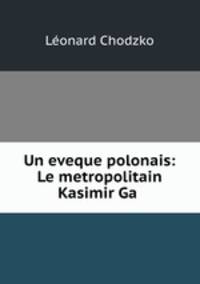 Un eveque polonais: Le metropolitain Kasimir Ga