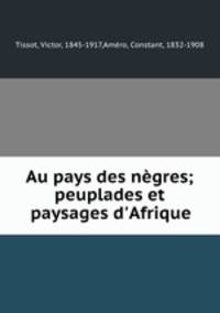 Au pays des ngres; peuplades et paysages d`Afrique
