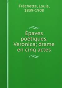 paves potiques. Veronica; drame en cinq actes