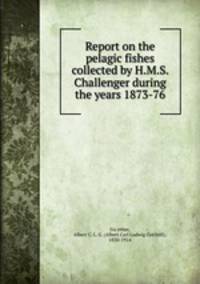 Report on the pelagic fishes collected by H.M.S. Challenger during the years 1873-76