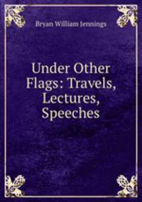 Under Other Flags: Travels, Lectures, Speeches