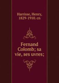Fernand Colomb; sa vie, ses uvres;