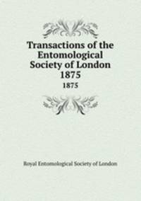Transactions of the Entomological Society of London. 1875