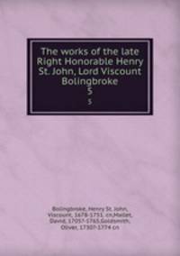 The works of the late Right Honorable Henry St. John, Lord Viscount Bolingbroke. 5