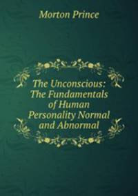 The Unconscious: The Fundamentals of Human Personality Normal and Abnormal