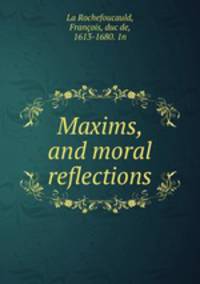 Maxims, and moral reflections