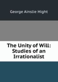 The Unity of Will: Studies of an Irrationalist
