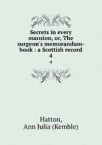 Secrets in every mansion, or, The surgeon`s memorandum-book : a Scottish record. 4