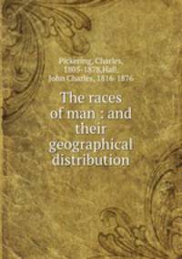 The races of man : and their geographical distribution