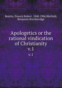 Apologetics or the rational vindication of Christianity. v.1