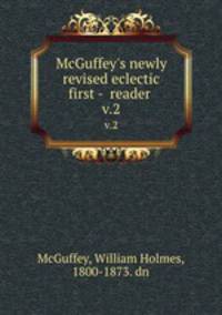 McGuffey`s newly revised eclectic first - reader . v.2