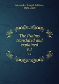 The Psalms translated and explained. v.1