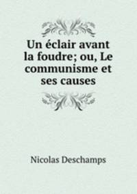 Un clair avant la foudre; ou, Le communisme et ses causes.