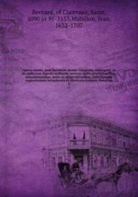 Opera omnia, post horstium denuo recognita, repurgata, et in meliorem digesta ordinem; necnon novis praefationibus, admonitionibus, notis et observationibus, indicibusque copiosissimis locupletata et illustrata Joannis Mabillon. 5