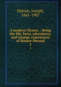 A modern Ulysses. : Being the life, loves, adventures, and strange experiences of Horace Durand.. 1