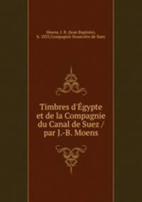 Timbres d`gypte et de la Compagnie du Canal de Suez / par J.-B. Moens