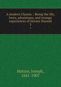 A modern Ulysses. : Being the life, loves, adventures, and strange experiences of Horace Durand.. 3