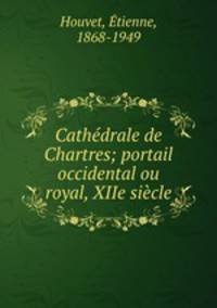 Cathdrale de Chartres; portail occidental ou royal, XIIe sicle