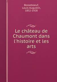 Le chteau de Chaumont dans l`histoire et les arts