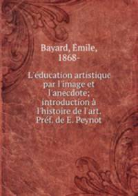 L`ducation artistique par l`image et l`anecdote; introduction l`histoire de l`art. Prf. de E. Peynot