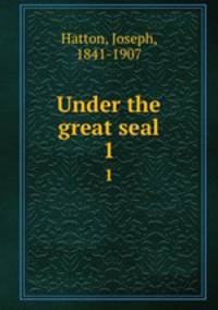 Under the great seal. 1