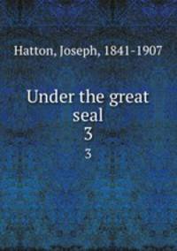 Under the great seal. 3