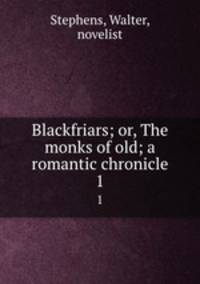 Blackfriars; or, The monks of old; a romantic chronicle. 1
