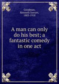 A man can only do his best; a fantastic comedy in one act