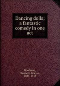 Dancing dolls; a fantastic comedy in one act