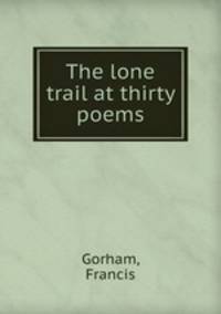 The lone trail at thirty poems
