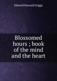Blossomed hours ; book of the mind and the heart