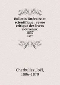 Bulletin littraire et scientifique : revue critique des livres nouveaux. 1837