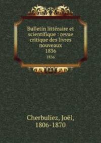 Bulletin littraire et scientifique : revue critique des livres nouveaux. 1836