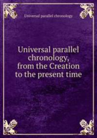 Universal parallel chronology, from the Creation to the present time