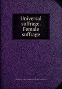 Universal suffrage. Female suffrage