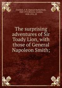 The surprising adventures of Sir Toady Lion, with those of General Napoleon Smith;